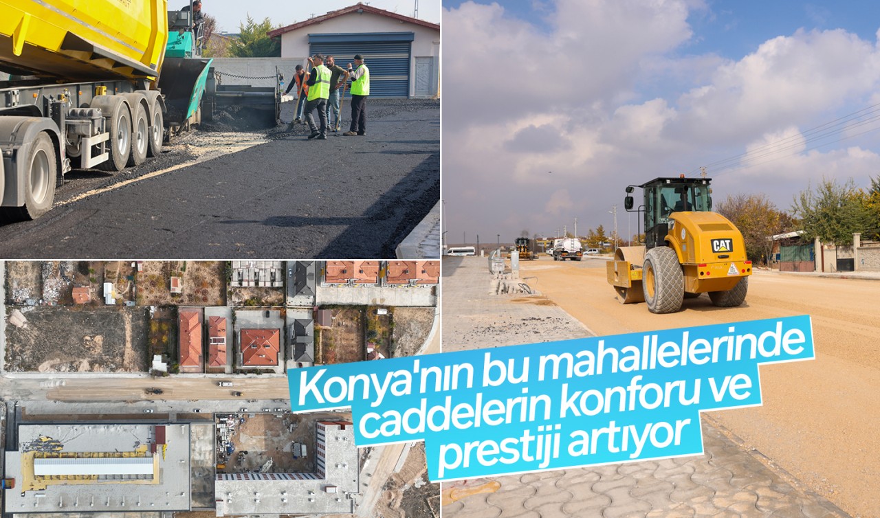 Konya'nın bu mahallelerinde caddelerin konforu ve prestiji artıyor