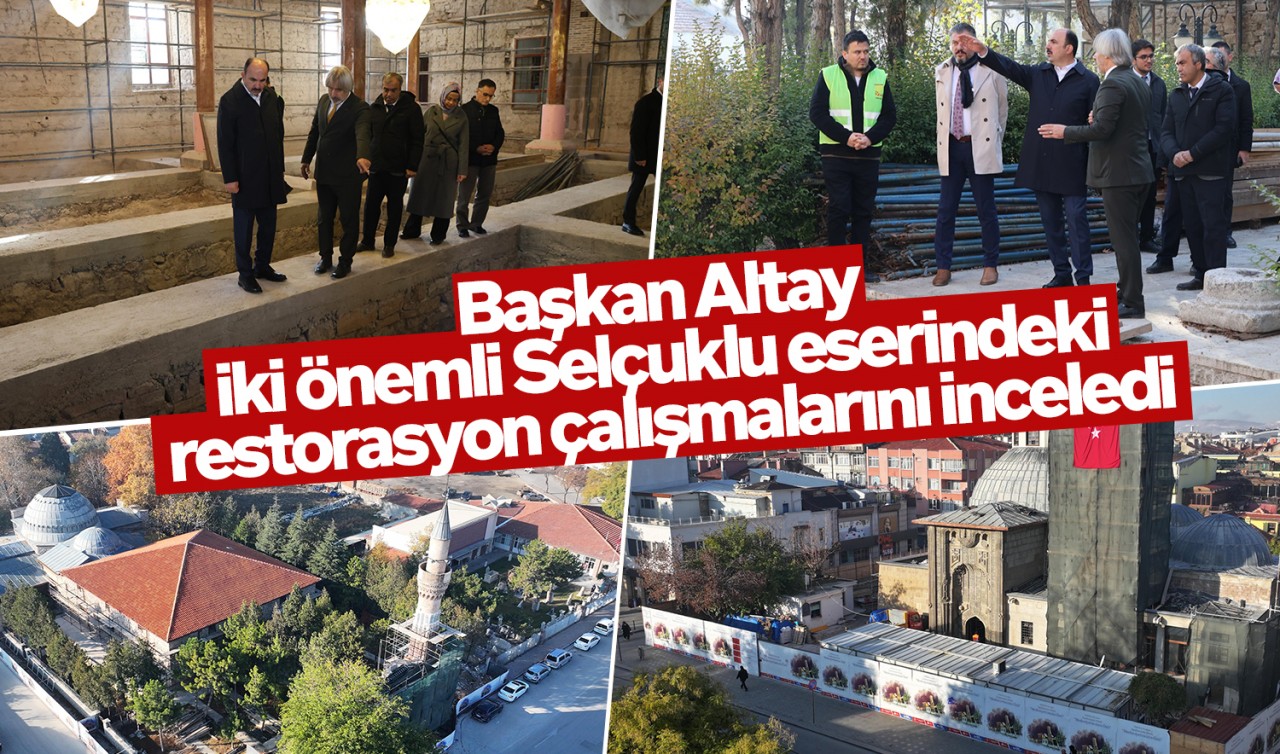 Başkan Altay iki önemli Selçuklu eserindeki restorasyon çalışmalarını inceledi