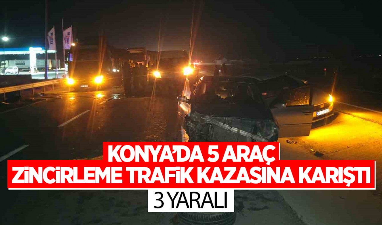 Konya'da 5 araç zincirleme trafik kazasına karıştı: 3 yaralı