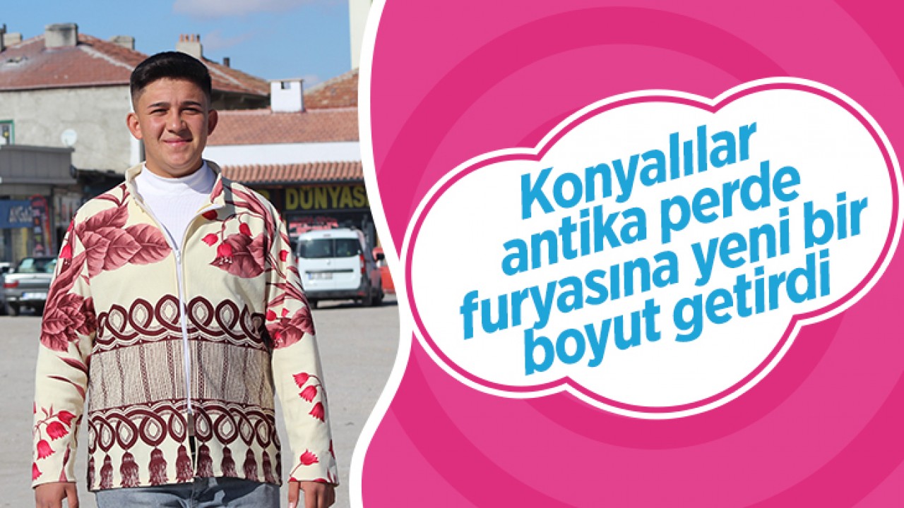 Konyalılar antika perde furyasına yeni bir boyut getirdi 