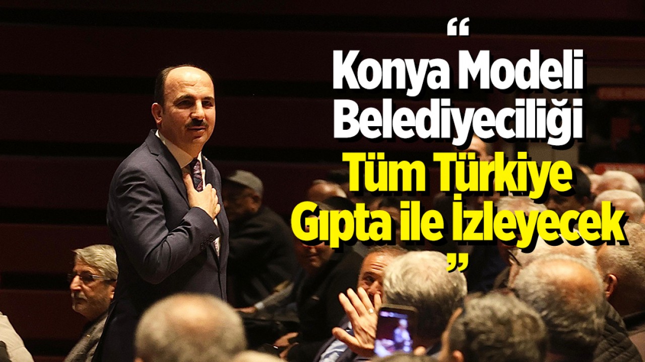 Başkan Altay: “Konya Modeli Belediyeciliği tüm Türkiye gıpta ile izleyecek”