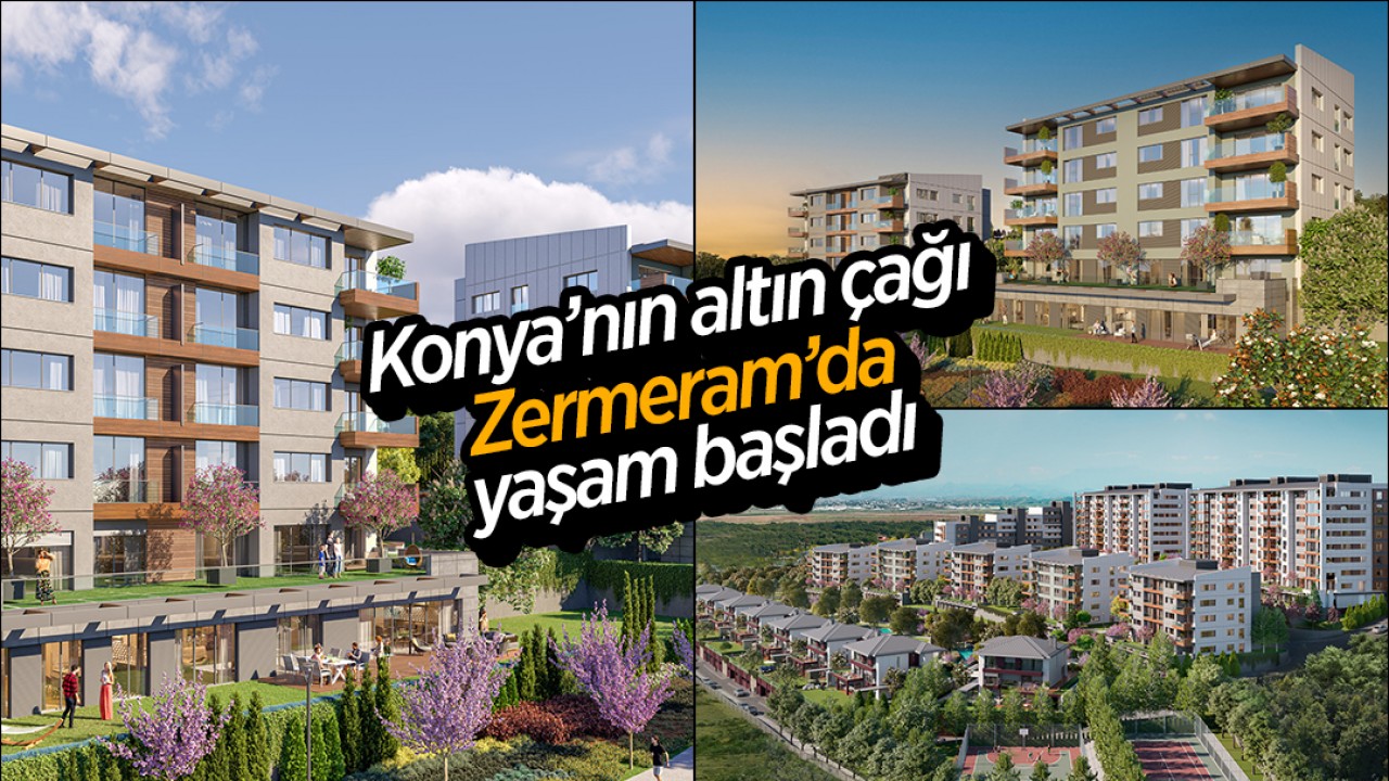 Konya’nın altın çağı Zermeram’da yaşam başladı