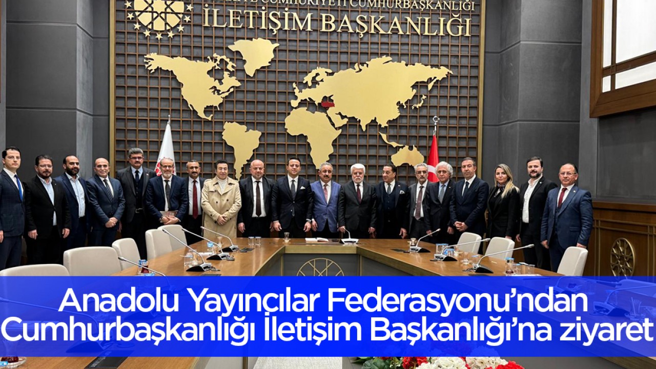 Anadolu Yayıncılar Federasyonu’ndan Cumhurbaşkanlığı  İletişim Başkanlığı’na ziyaret