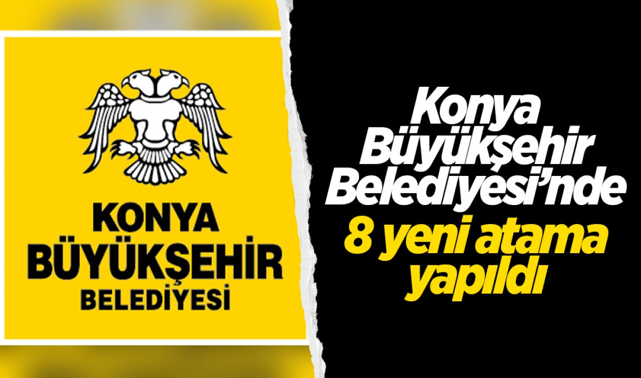 Konya Büyükşehir Belediyesi'nde 8 yeni atama yapıldı