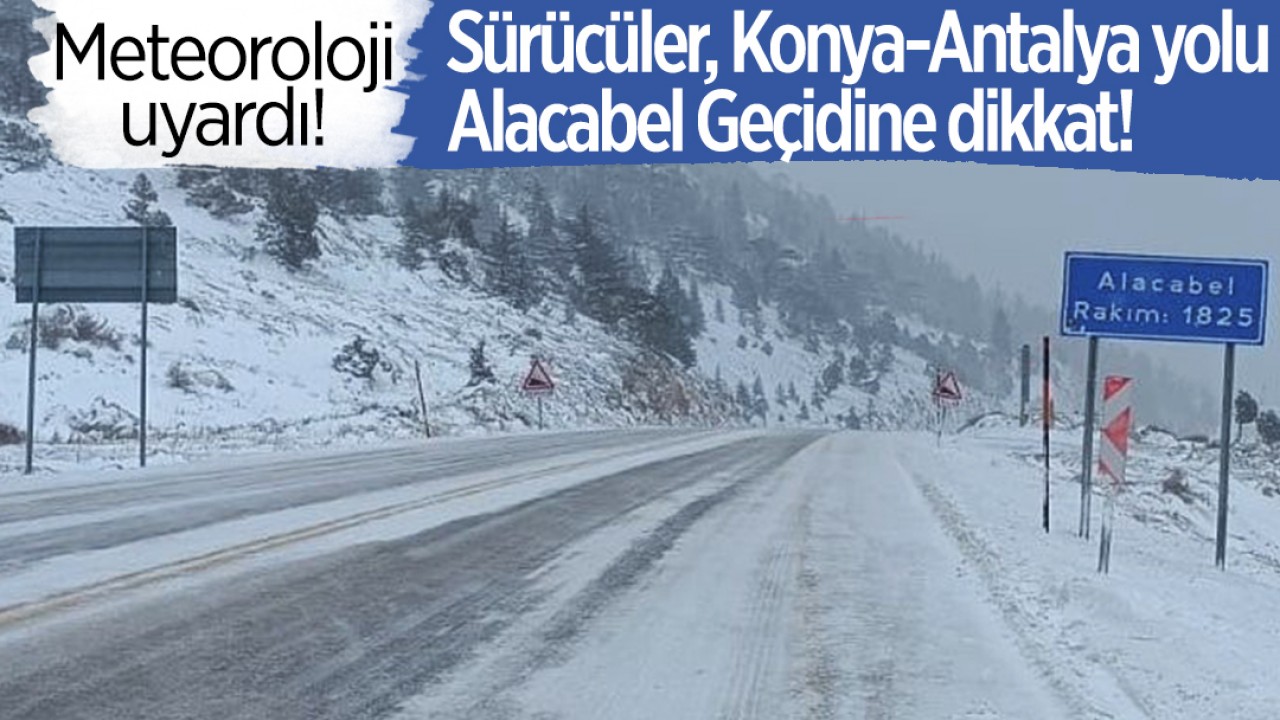 Meteoroloji uyardı: Sürücüler, Konya-Antalya yolu Alacabel Geçidine dikkat!