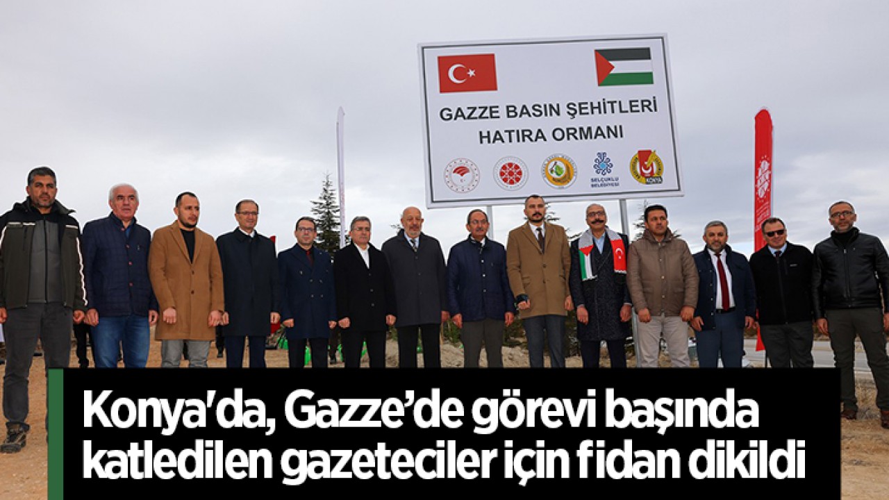 Konya'da, Gazze’de görevi başında katledilen gazeteciler için fidan dikildi