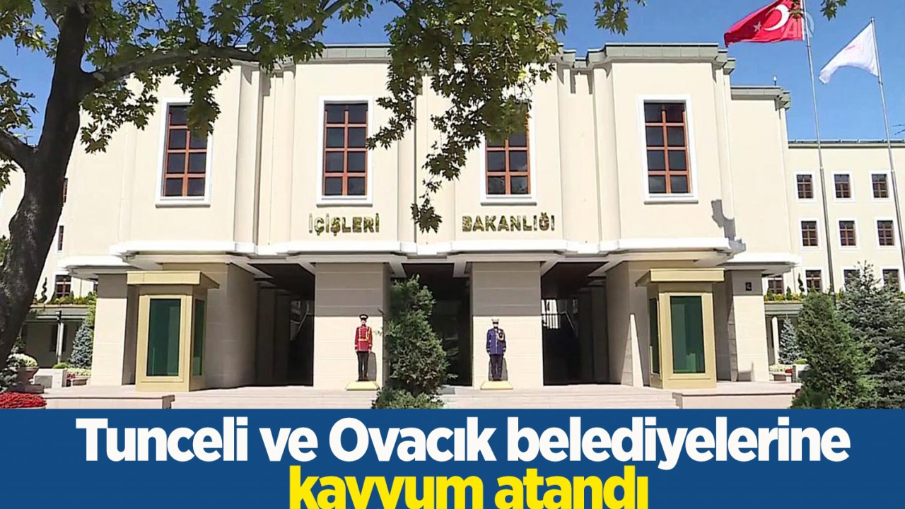 Tunceli ve Ovacık belediyelerine kayyum atandı