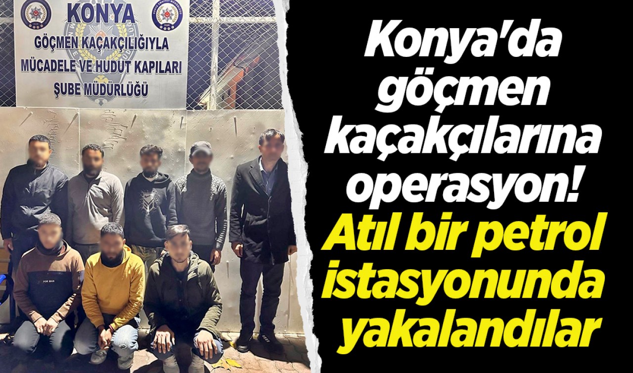 Konya'da göçmen kaçakçılarına operasyon! Atıl bir petrol istasyonunda yakalandılar