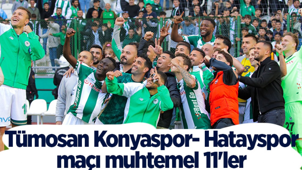 Tümosan Konyaspor- Hatayspor maçı muhtemel 11’ler