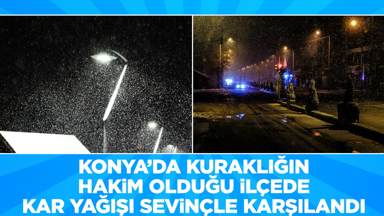 Konya’da kuraklığın hakim olduğu ilçede kar yağışı sevinçle karşılandı