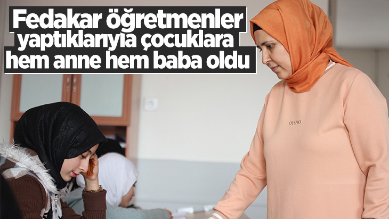 Fedakar öğretmenler yaptıklarıyla çocuklara hem anne hem baba oldu