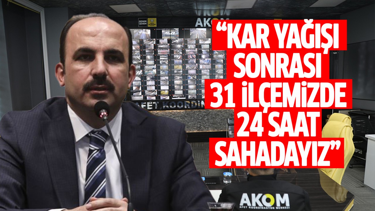 Başkan Altay: “Kar yağışı sonrası 31 ilçemizde 24 saat sahadayız“