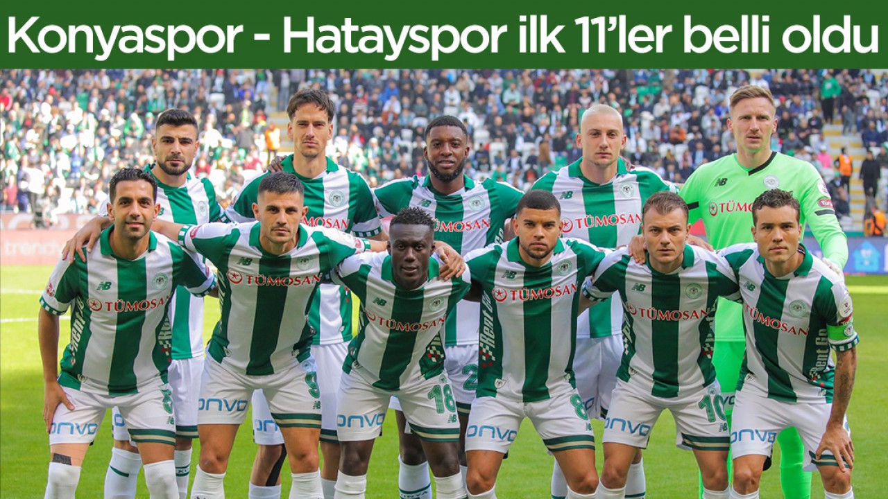 Konyaspor - Hatayspor ilk 11’ler belli oldu