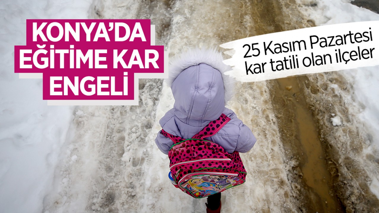 Konya’da eğitime kar engeli! İşte 25 Kasım Pazartesi kar tatili olan ilçeler