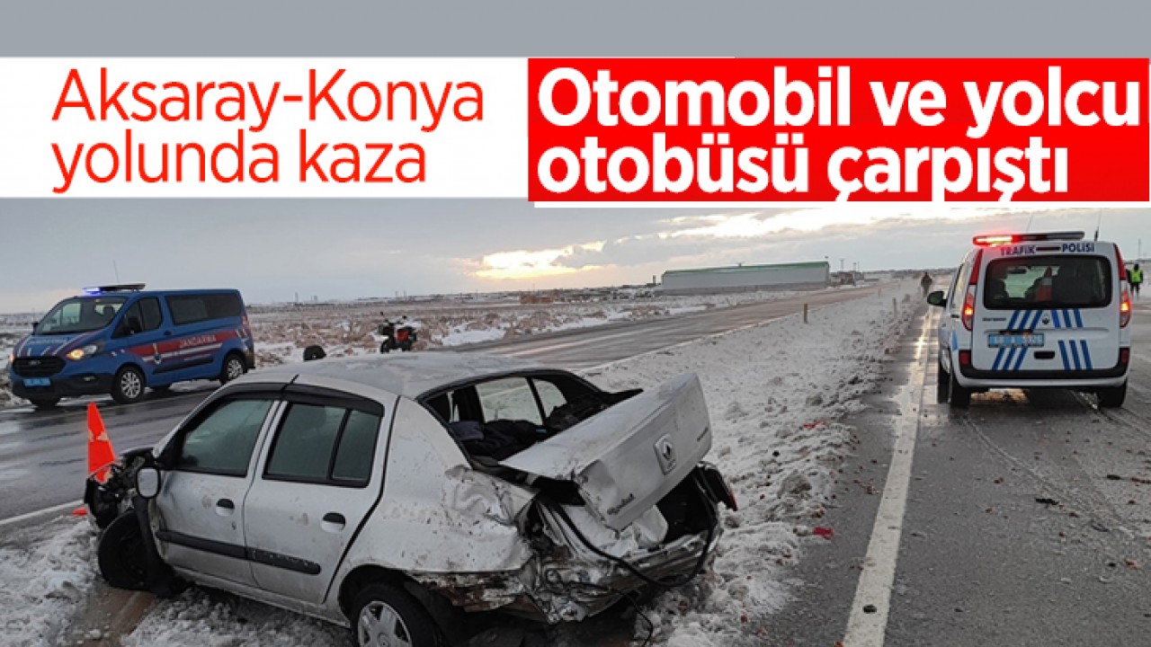 Aksaray-Konya yolunda kaza! Otomobil ve yolcu otobüsü çarpıştı