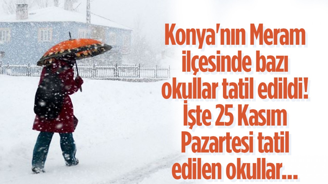 Konya’nın Meram ilçesinde bazı okullar tatil edildi! İşte 25 Kasım Pazartesi tatil edilen okullar