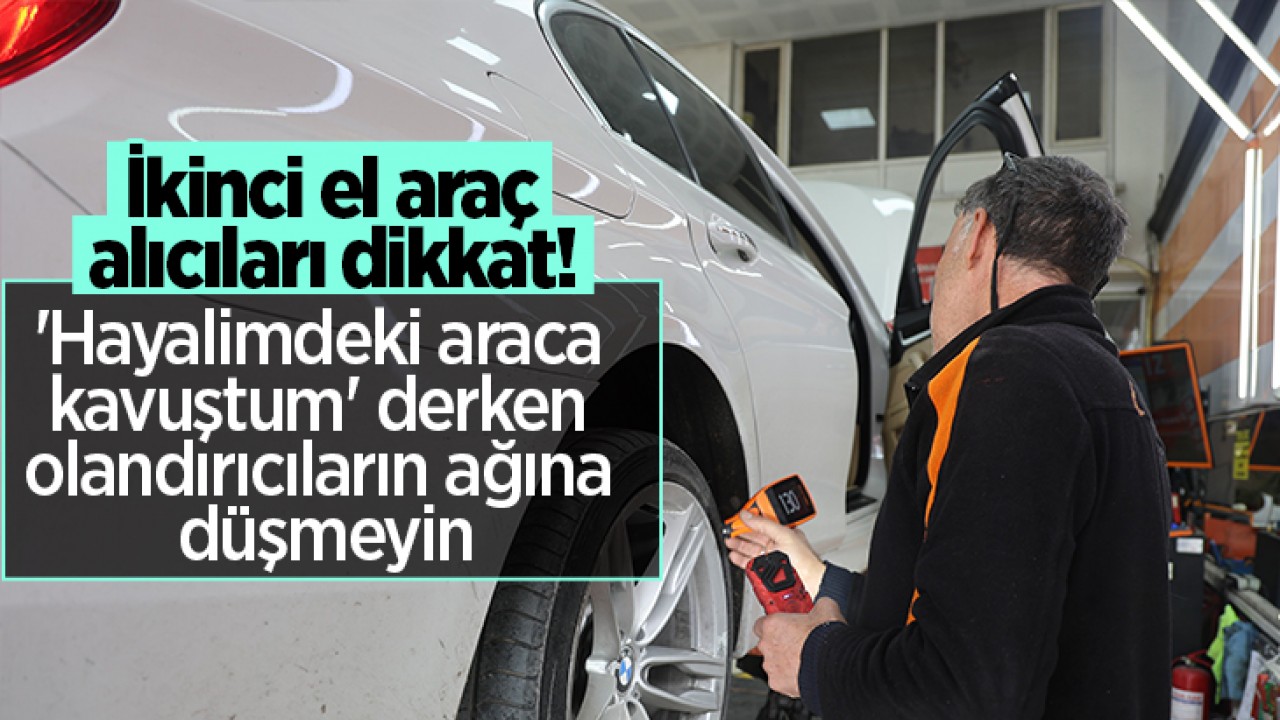 İkinci el araç alıcıları dikkat! ’Hayalimdeki araca kavuştum’ derken dolandırıcıların ağına düşmeyin