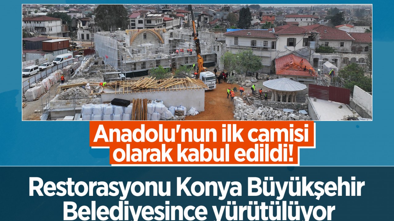 Anadolu'nun ilk camisi olarak kabul edildi! Restorasyonu Konya Büyükşehir Belediyesince yürütülüyor 