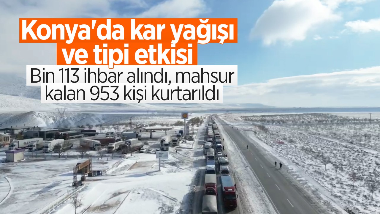 Konya'da kar yağışı ve tipi etkisi! Bin 113 ihbar alındı, mahsur kalan 953 kişi kurtarıldı