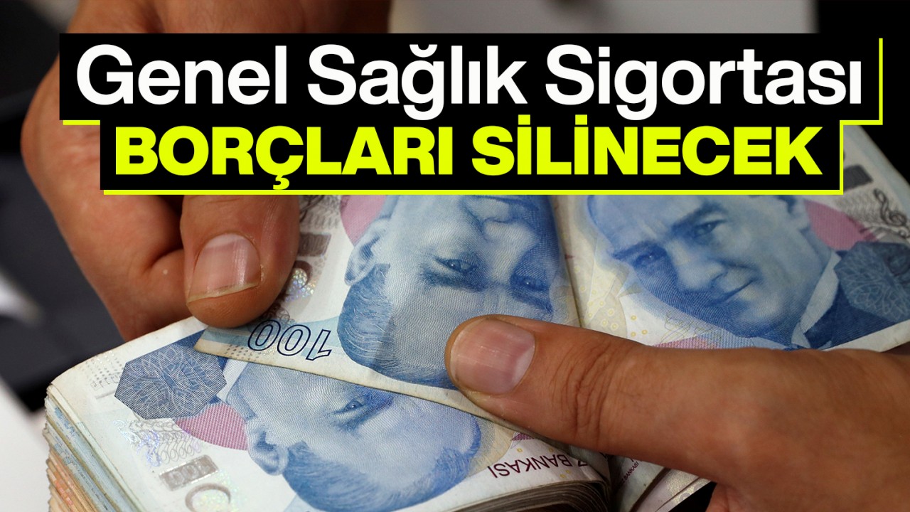 Genel Sağlık Sigortası borçları silinecek