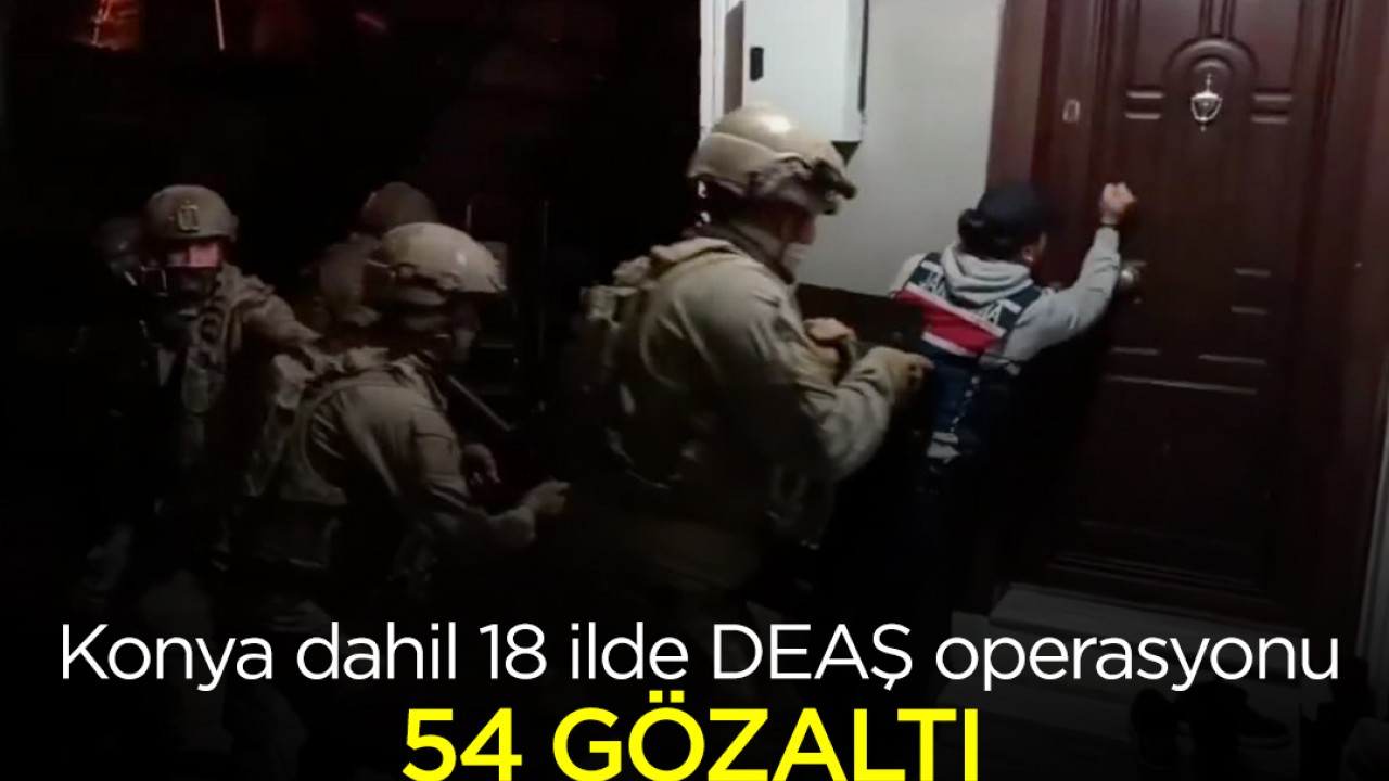 Konya dahil 18 ilde DEAŞ operasyonu: 54 gözaltı