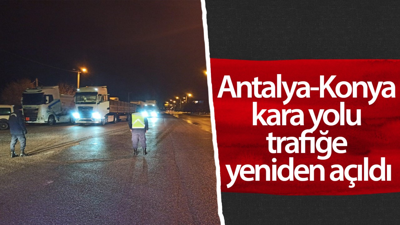 Antalya-Konya kara yolu trafiğe yeniden açıldı