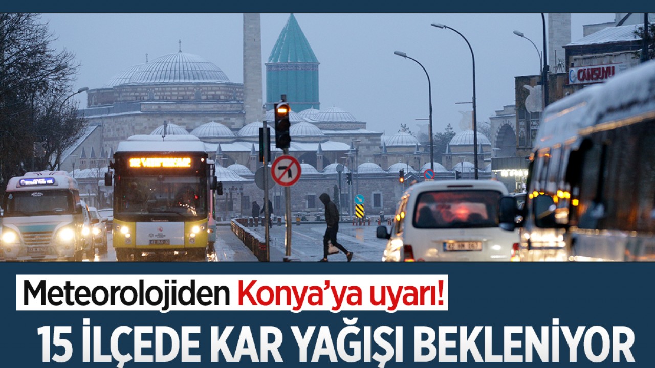 Meteorolojiden Konya’ya uyarı! 15 ilçede kar yağışı bekleniyor