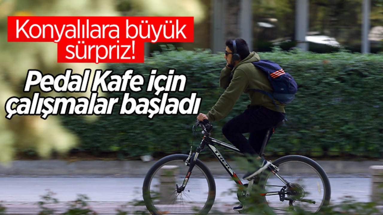 Konyalılara büyük sürpriz! Pedal Kafe için çalışmalar başladı