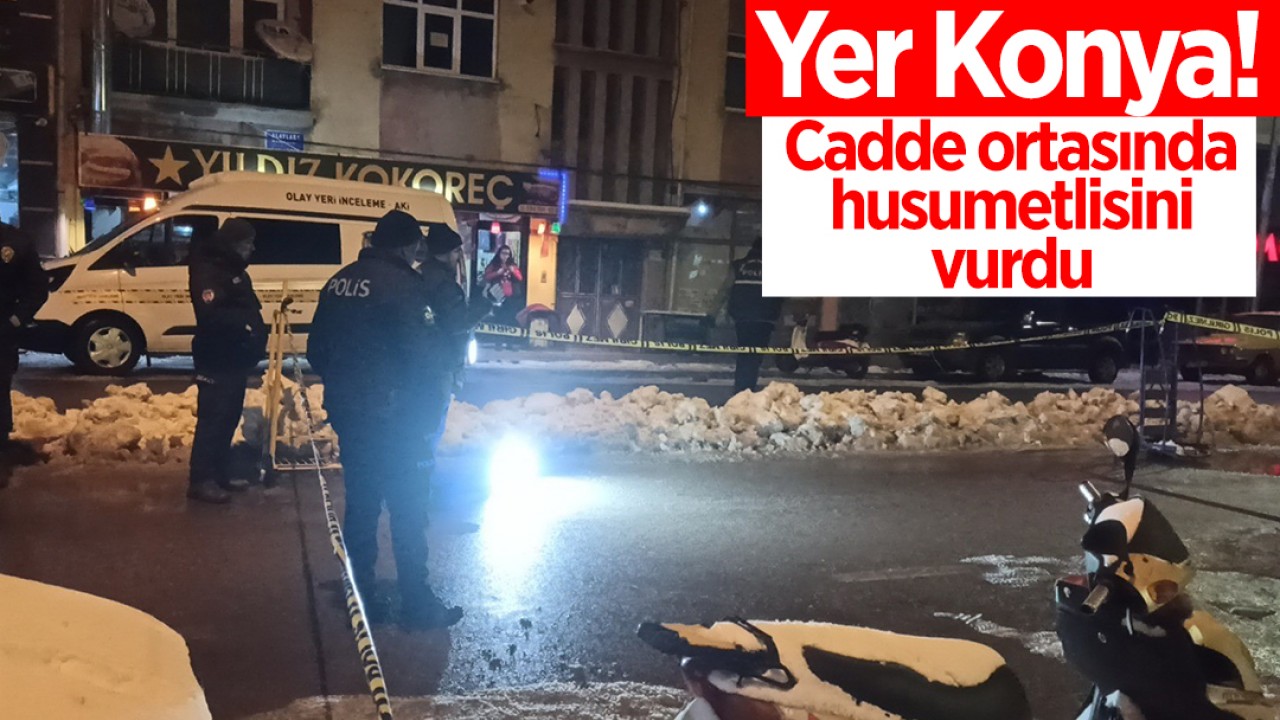 Yer Konya! Cadde ortasında husumetlisini vurdu