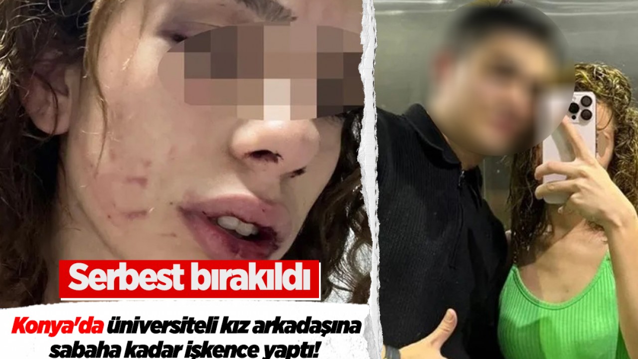 Konya’da üniversiteli kız arkadaşına sabaha kadar işkence yaptı! Serbest bırakıldı