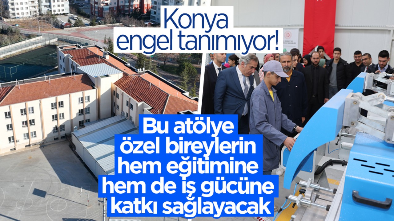 Konya engel tanımıyor! Bu atölye özel bireylerin hem eğitimine hem de iş gücüne katkı sağlayacak 