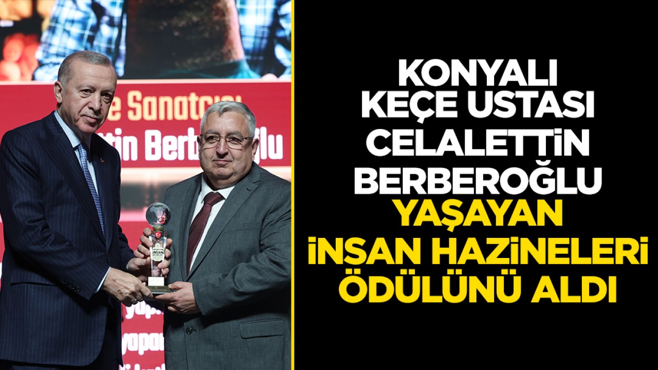 Konyalı Keçe Ustası Celalettin Berberoğlu, Yaşayan İnsan Hazineleri Ödülü aldı