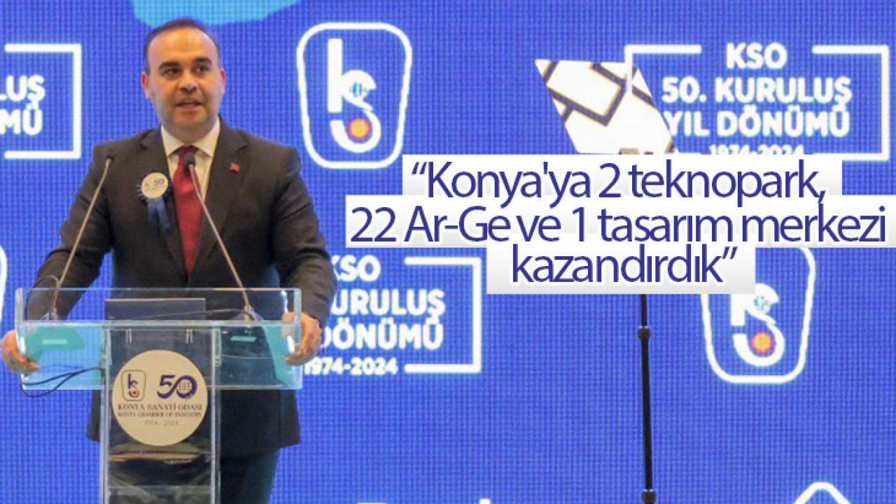 Bakan Kacır: “Konya’ya 2 teknopark, 22 Ar-Ge ve 1 tasarım merkezi kazandırdık“