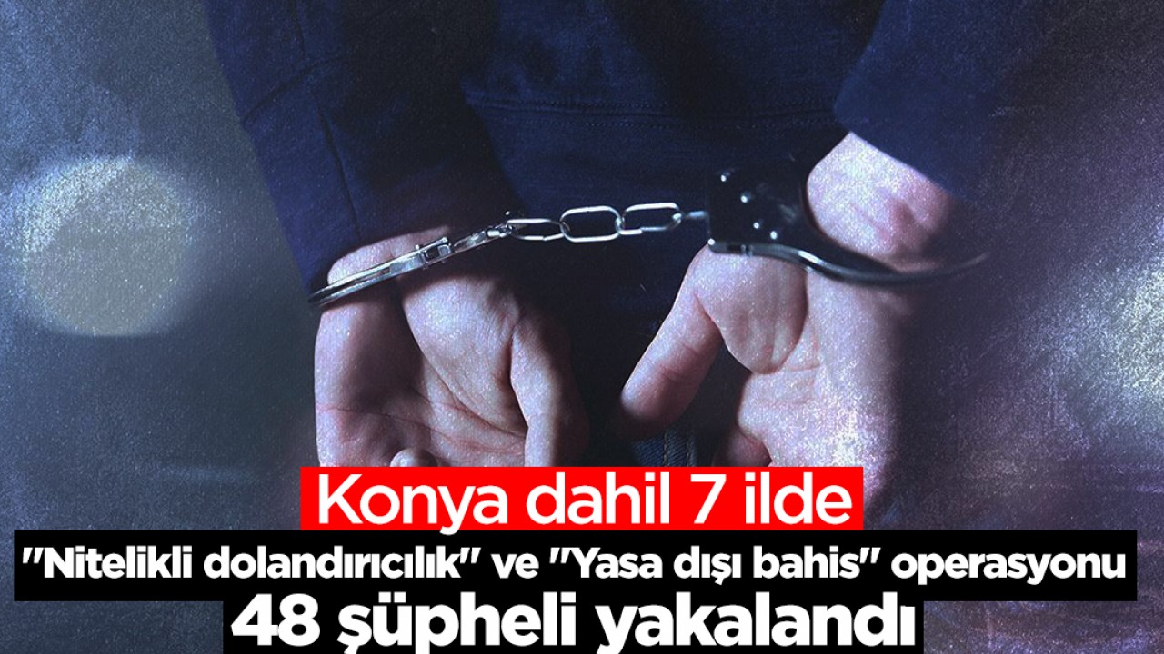 Konya dahil 7 ilde 