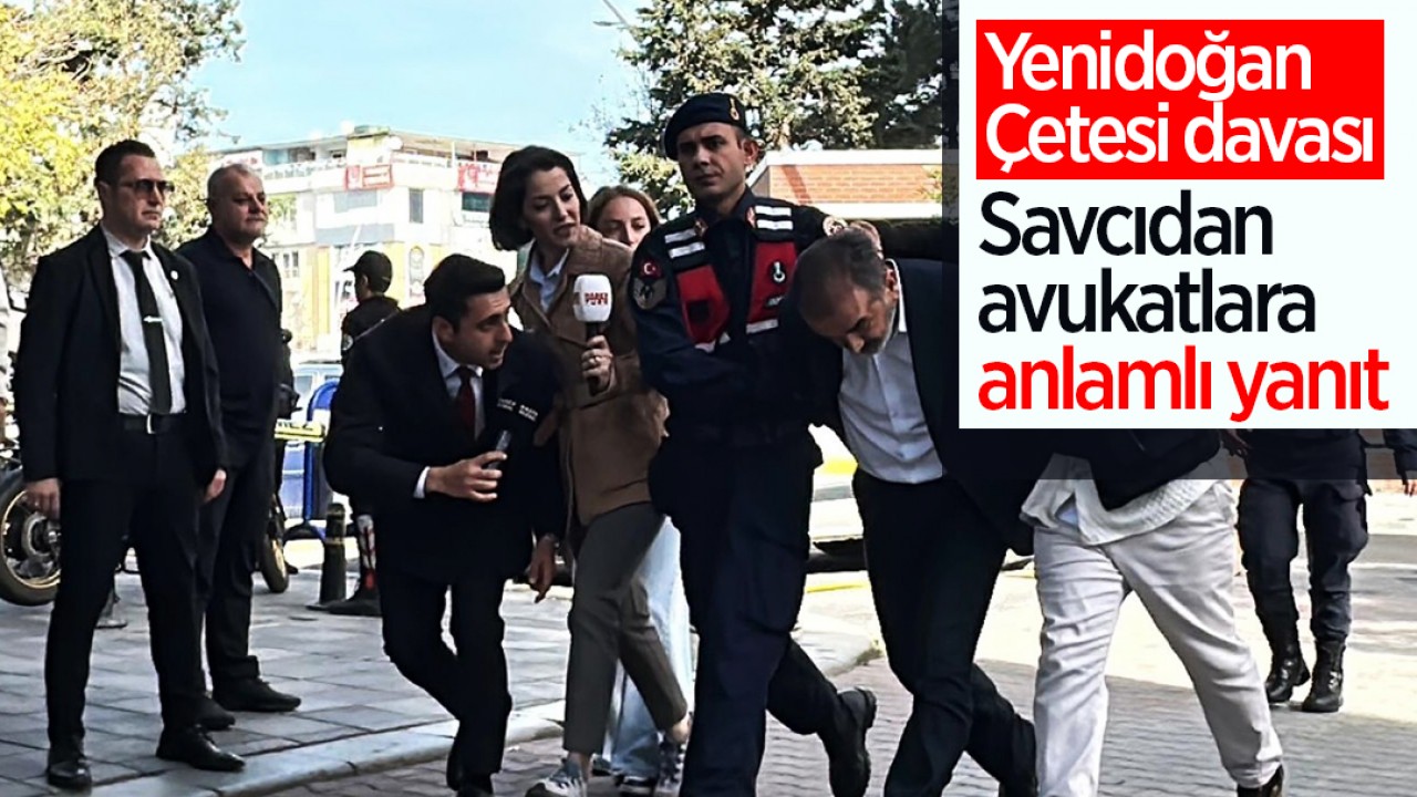 Yenidoğan Çetesi davası: Savcıdan, avukatlara anlamlı yanıt