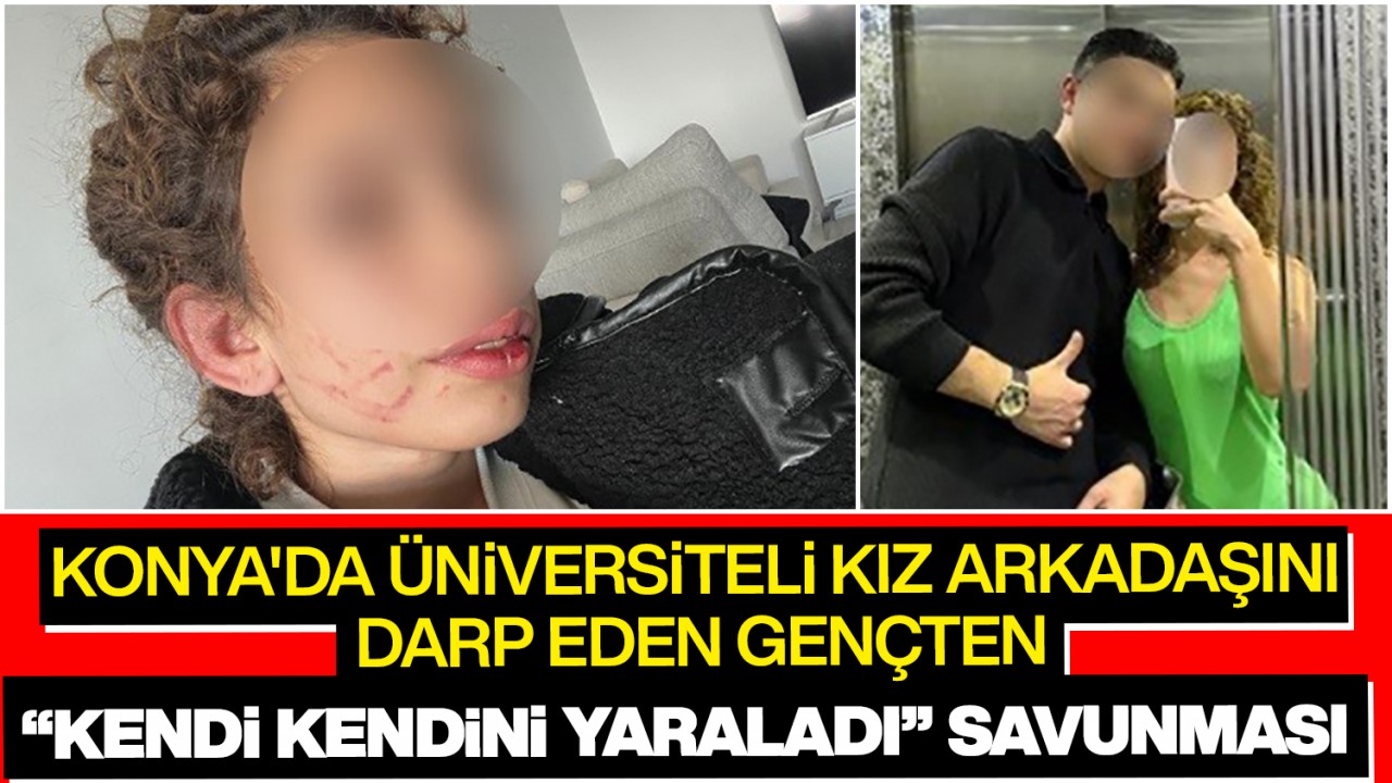 Konya’da 19 yaşındaki kızı darp eden gençten “kendi kendini yaraladı” savunması