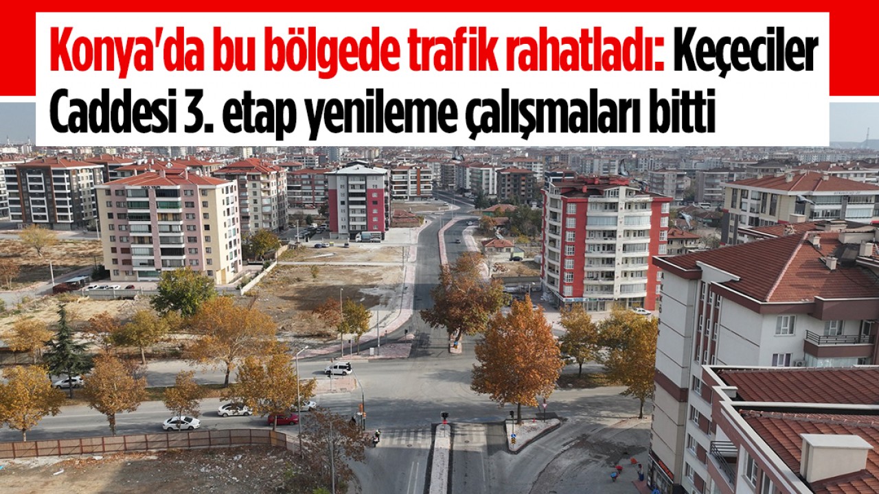 Konya’da bu bölgede trafik rahatladı: Keçeciler Caddesi 3. etap yenileme çalışmaları bitti