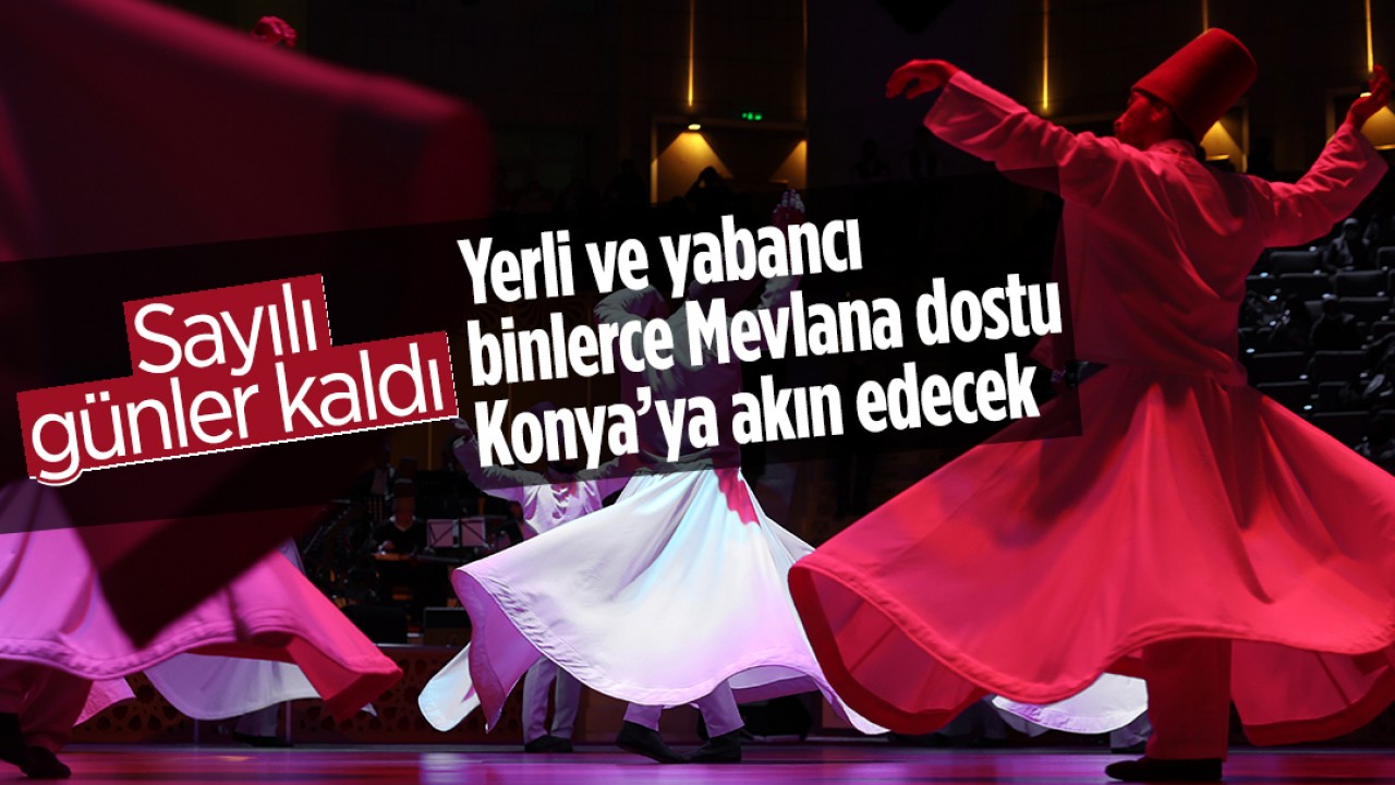 Sayılı günler kaldı: Yerli ve yabancı binlerce Mevlana dostu Konya’ya akın edecek