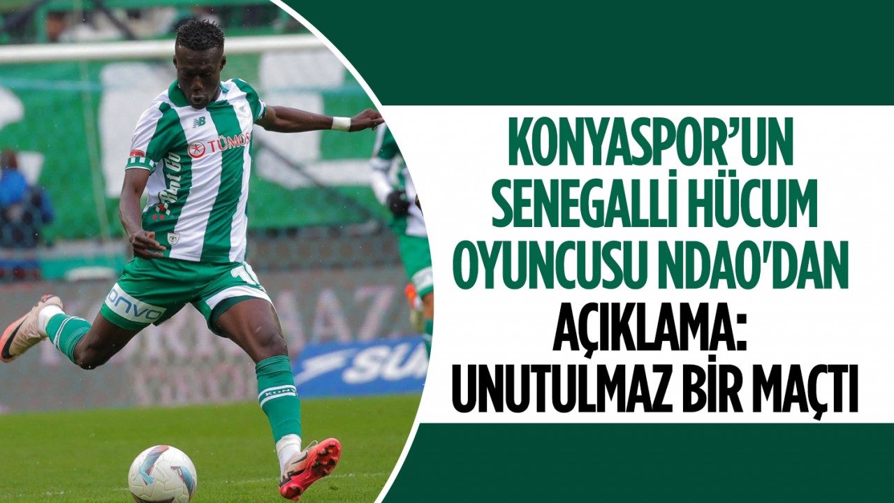 Konyaspor’un Senegalli hücum oyuncusu Ndao’dan açıklama: Unutulmaz bir maçtı