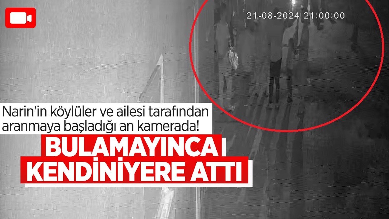 Narin'in köylüler ve ailesi tarafından aranmaya başladığı an kamerada! Bulamayınca kendini yere attı