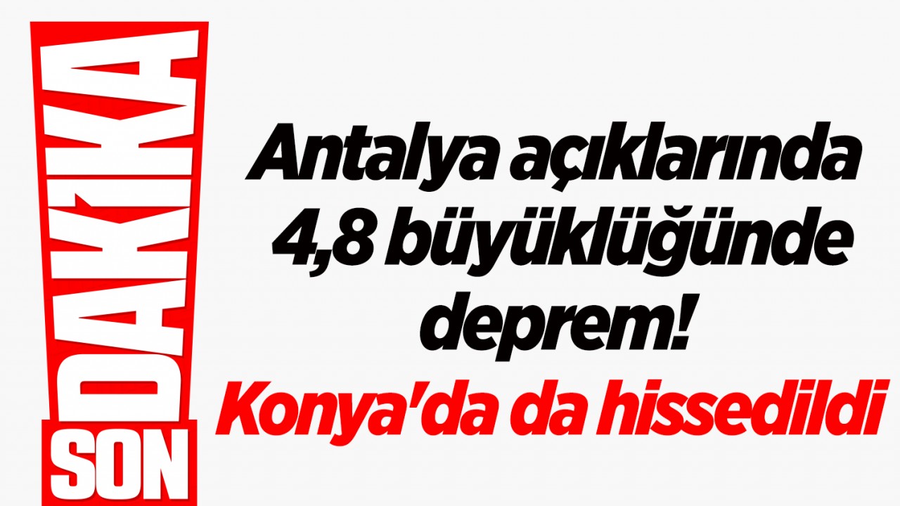 Antalya açıklarında 4,8 büyüklüğünde deprem! Konya’da da hissedildi: Konya Valiliğinden açıklama