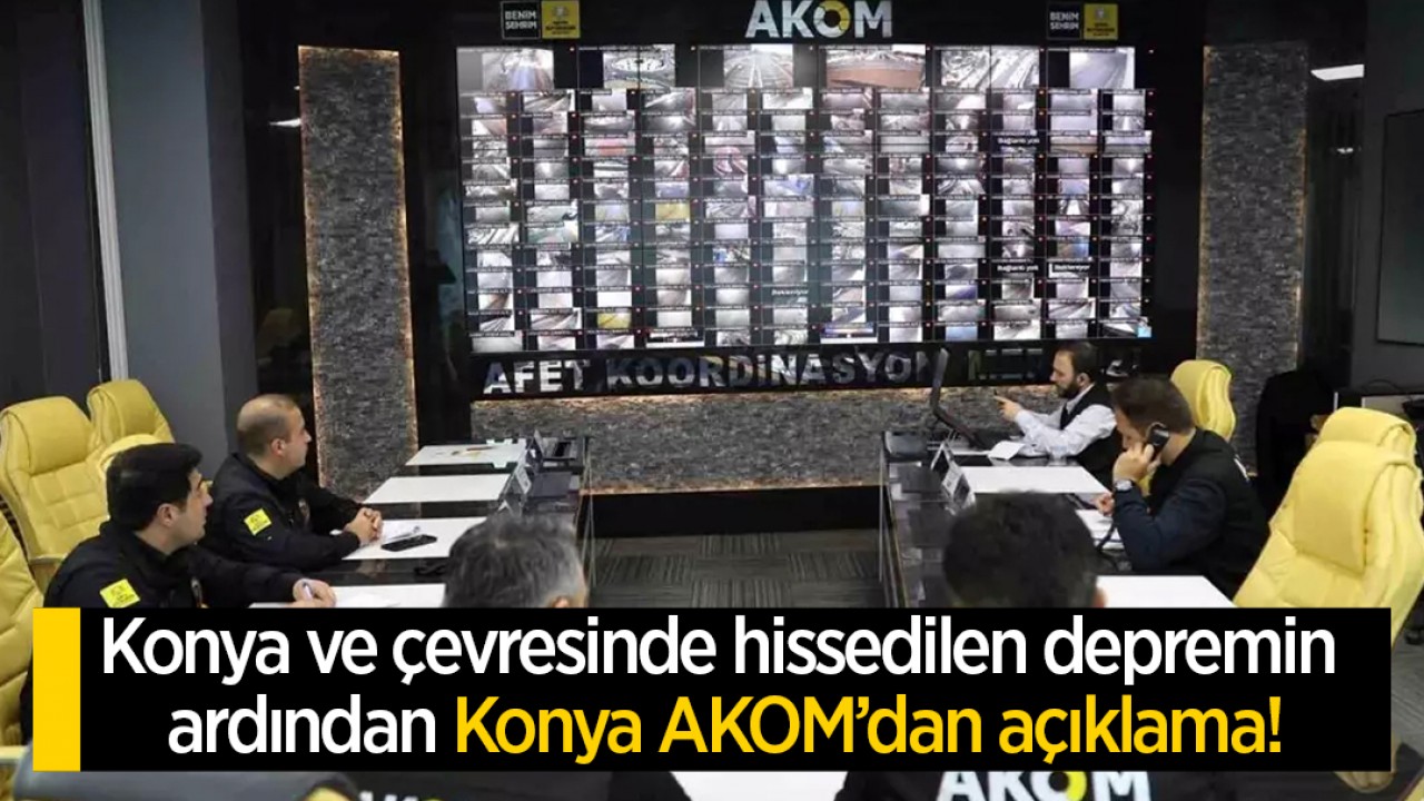 Konya ve çevresinde hissedilen depremin ardından Konya AKOM’dan açıklama!