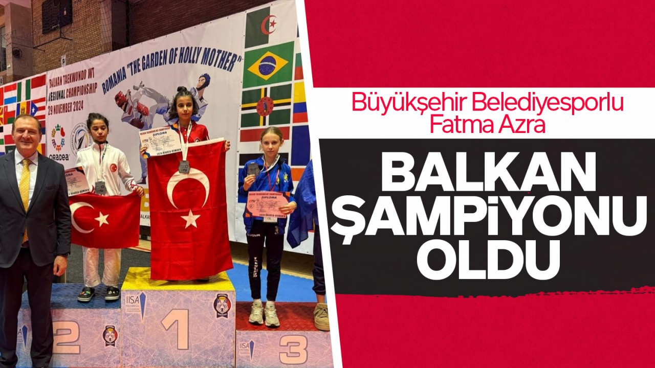 Büyükşehir Belediyesporlu Fatma Azra, Balkan Şampiyonu oldu