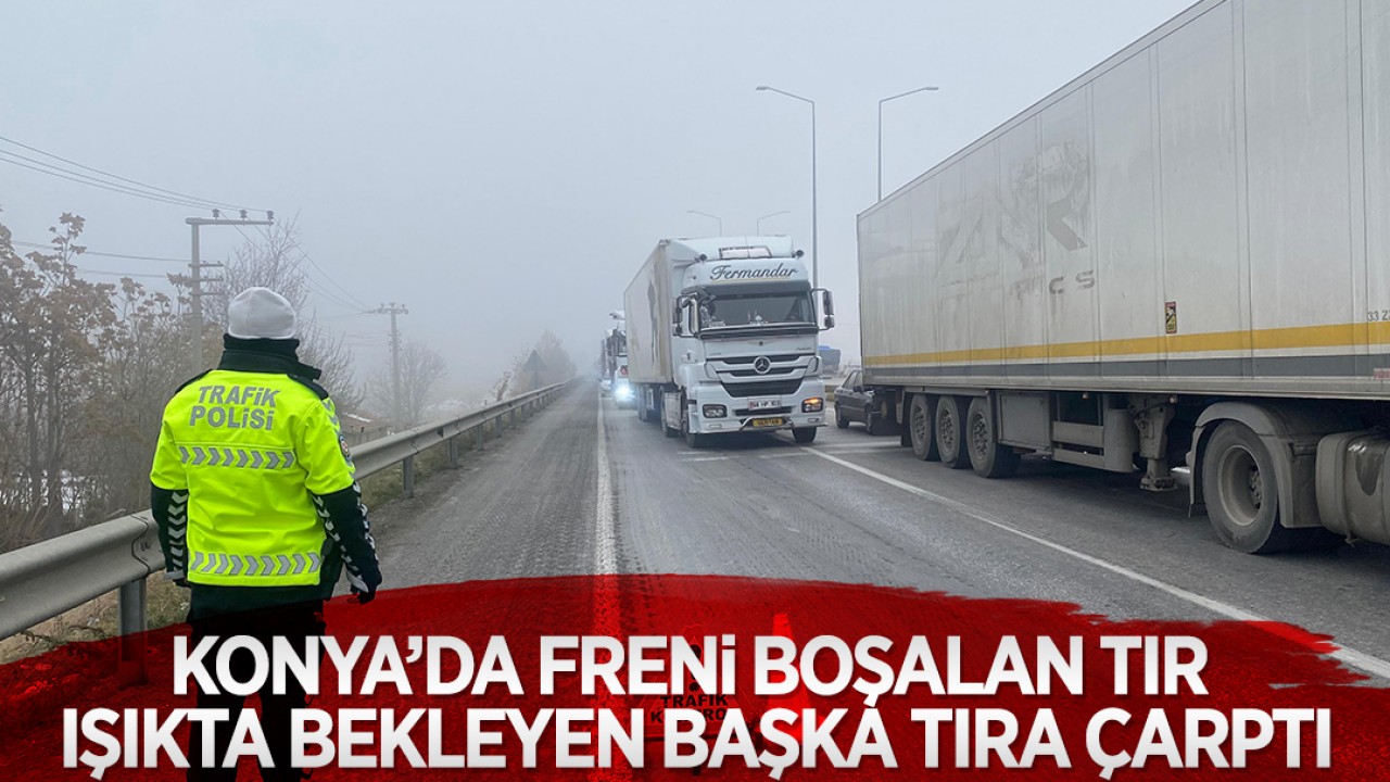 Konya’da freni boşalan tır ışıkta bekleyen başka bir tıra arkadan çarptı