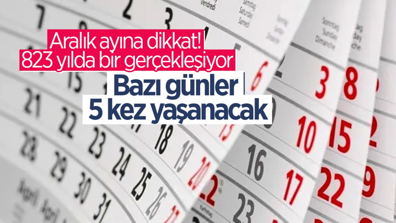 Aralık ayına dikkat! 823 yılda bir gerçekleşiyor: Bazı günler 5 kez yaşanacak