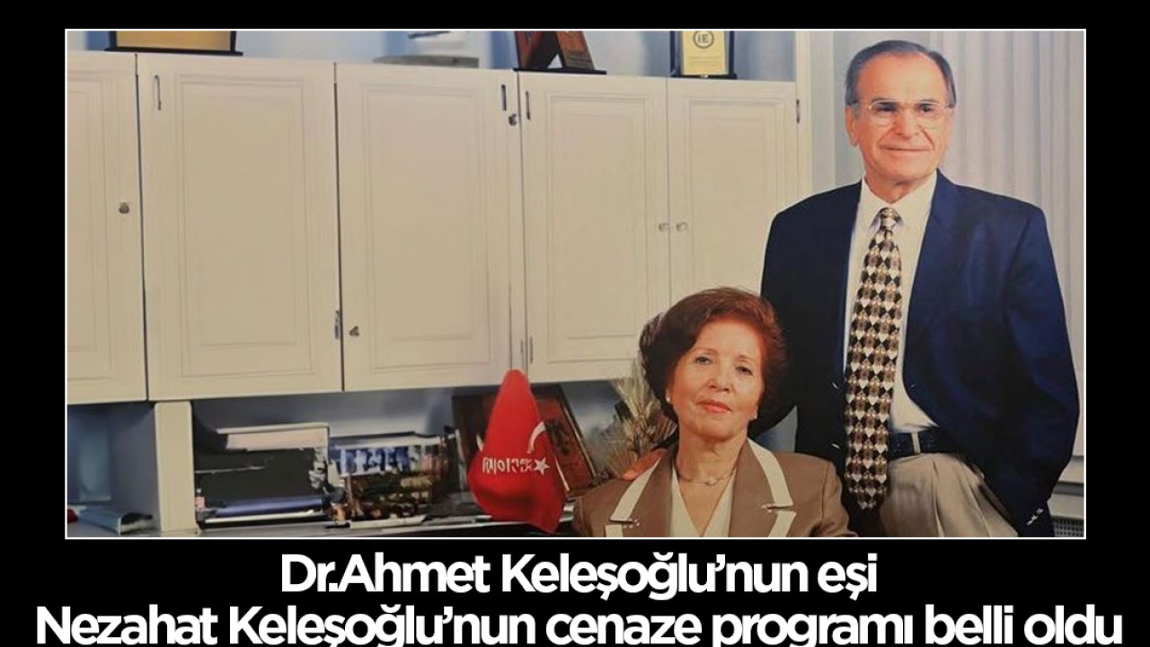 Dr. Ahmet Keleşoğlu’nun eşi Nezahat Keleşoğlu’nun cenaze programı belli oldu