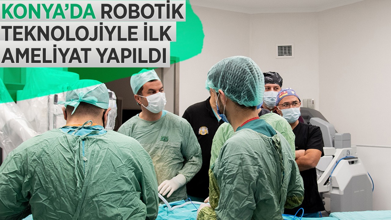 Konya’da robotik teknolojiyle ilk ameliyat yapıldı