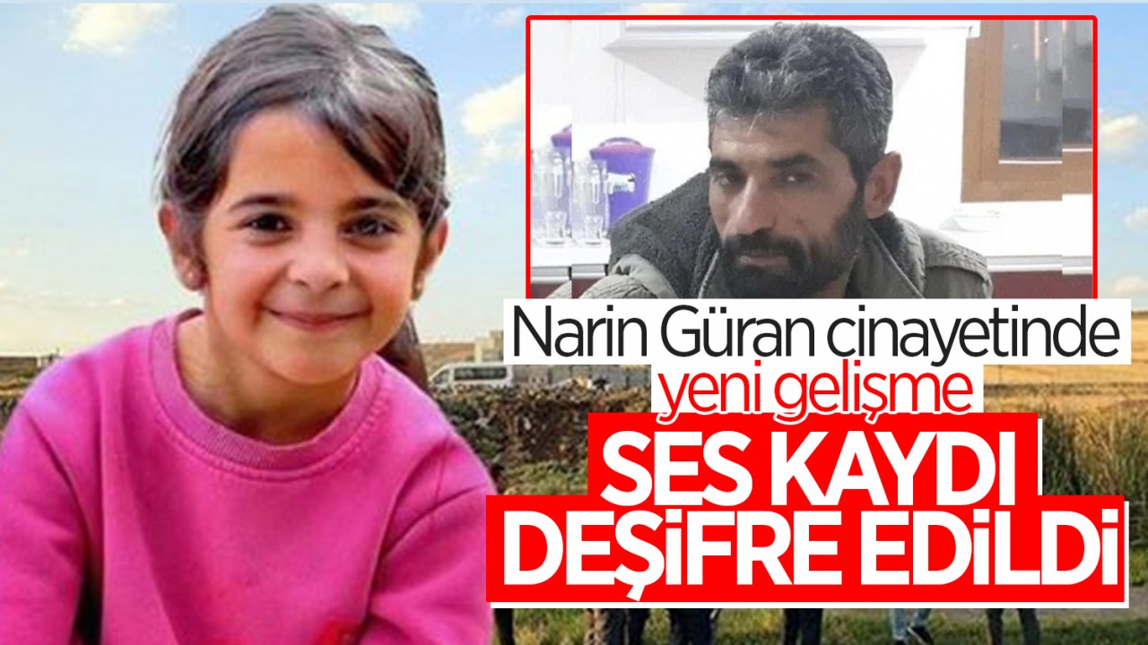 Narin Güran cinayeti davasında yeni gelişme: Ses kaydı deşifre edildi!