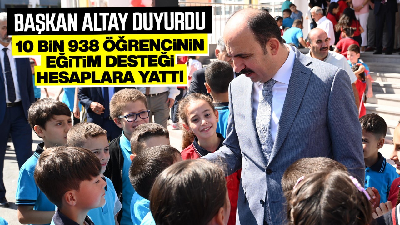 Başkan Altay duyurdu! 10 bin 938 öğrencinin eğitim desteği hesaplara yattı