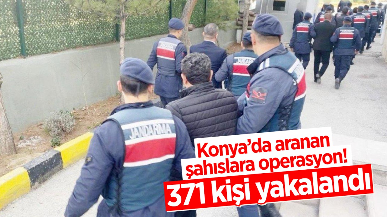 Konya’da aranan şahıslara  yönelik operasyon! 371 kişi yakalandı